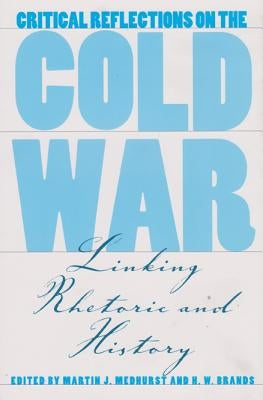 Critical Reflections on the Cold War, Volume 2: Linking Rhetoric and History by Medhurst, Martin J.