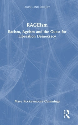 RAGEism: Racism, Ageism and the Quest for Liberation Democracy by Rockeymoore Cummings, Maya
