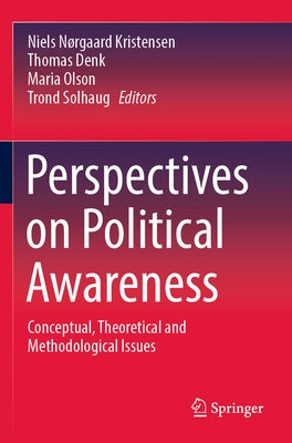 Perspectives on Political Awareness: Conceptual, Theoretical and Methodological Issues by Kristensen, Niels Nørgaard
