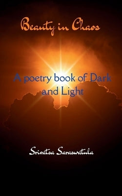 Beauty In Chaos A poetry book of dark and light by Saraswatula, Srivatsa