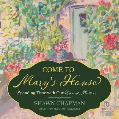 Come to Mary's House: Spending Time with Our Blessed Mother by Chapman, Shawn