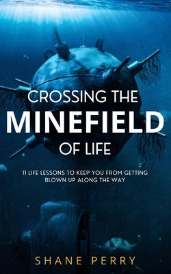 Crossing the Minefield of Life: 11 Life Lessons to Keep You from Getting Blown Up Along the Way by Perry, Shane