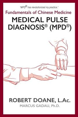 Medical Pulse Diagnosis(R) (MPD(R)): Fundamentals of Chinese Medicine Medical Pulse Diagnosis(R) (MPD(R)) by Doane, Robert