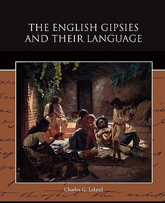 The English Gipsies and Their Language by Leland, Charles G.