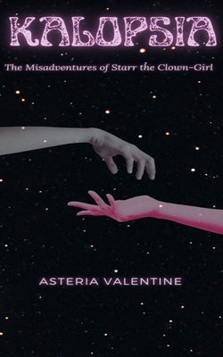 Kalopsia: The Misadventures of Starr the Clown Girl by Valentine, Asteria
