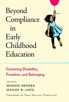 Beyond Compliance in Early Childhood Education: Centering Disability, Freedom, and Belonging by Beneke, Maggie