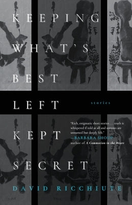 Keeping What's Best Left Kept Secret: Stories by Ricchiute, David
