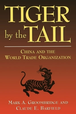 Tiger by the Tail: China and the World Trade Organization by Groombridge, Mark A.