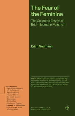 The Fear of the Feminine: The Collected Essays of Erich Neumann, Volume 4 by Neumann, Erich