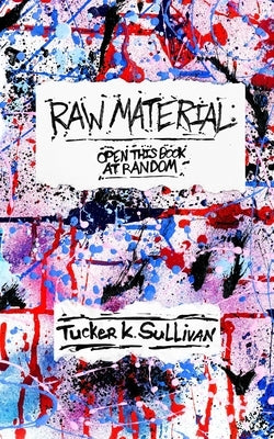 Raw Material: Open This Book at Random by Sullivan, Tucker K.