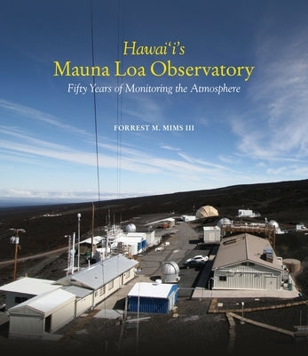 Hawai'i's Mauna Loa Observatory: Fifty Years of Monitoring the Atmosphere by Mims, Forrest M.