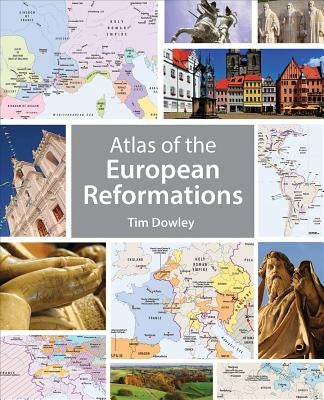 Atlas of the European Reformations by Dowley, Tim