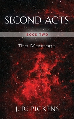 Second Acts - Book Two: The Message by Pickens, J. R.