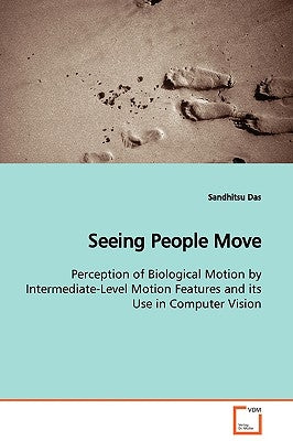 Seeing People Move Perception of Biological Motion by Intermediate-Level Motion Features and its Use in Computer Vision by Das, Sandhitsu