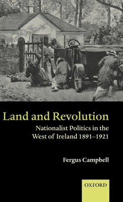Land and Revolution: Nationalist Politics in the West of Ireland 1891-1921 by Campbell, Fergus