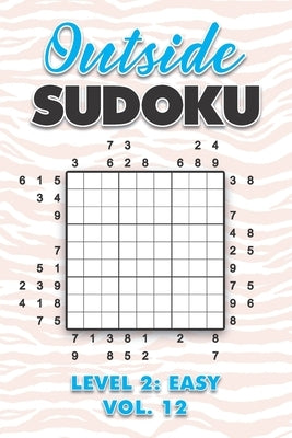 Outside Sudoku Level 2: Easy Vol. 12: Play Outside Sudoku 9x9 Nine Grid With Solutions Easy Level Volumes 1-40 Sudoku Cross Sums Variation Tra by Numerik, Sophia