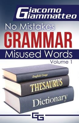 No Mistakes Grammar, Volume I: Misused Words by Giacomo, Giammatteo