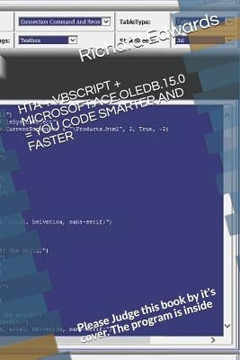 Hta + VBScript + Microsoft.Ace.Oledb.15.0 = You Code Smarter and Faster: Please Judge this book by it's cover. The program is inside by Edwards, Richard