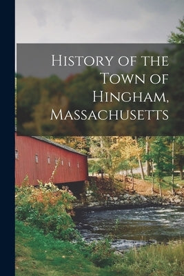 History of the Town of Hingham, Massachusetts by Anonymous