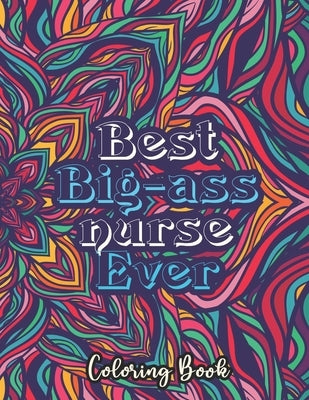 Best Big-ass nurse Ever Coloring Book: A Humorous Snarky & Unique Adult Coloring Book for Registered Nurses, Nurses Stress Relief and Mood Lifting boo by Coloring, Sawaar