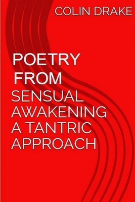 Poetry From Sensual Awakening, a Tantric Approach by Drake, Colin