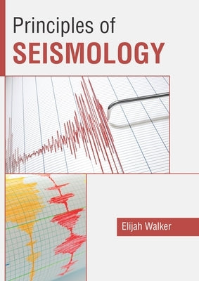 Principles of Seismology by Walker, Elijah