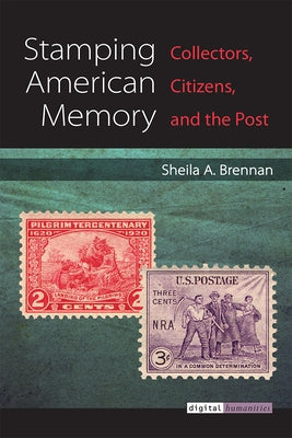 Stamping American Memory: Collectors, Citizens, and the Post by Brennan, Sheila