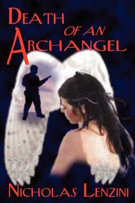 Death of an Archangel: A Novel of Love, Intrigue and Courage by Lenzini, Nicholas