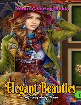 Elegant Adults Beauties Coloring Book: Beautiful Coloring Book for young and Adults.Unique Designs and Easy Coloring Pages for Adults Relaxation.Beaut by Home, Dreams Coloring