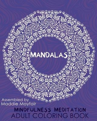 Mandalas Mindfulness Meditation Adult Coloring Book by Mayfair, Maddie