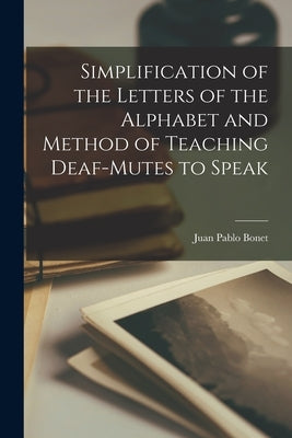 Simplification of the Letters of the Alphabet and Method of Teaching Deaf-Mutes to Speak by Juan Pablo Bonet