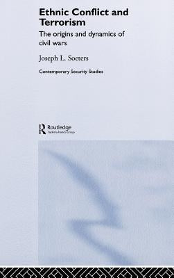 Ethnic Conflict and Terrorism: The Origins and Dynamics of Civil Wars by Soeters, Joseph L.