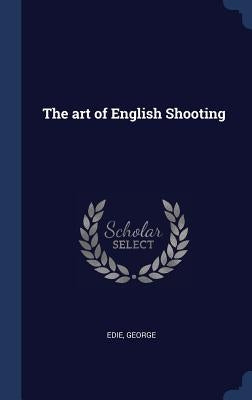 The art of English Shooting by George, Edie