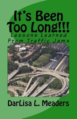 It's Been Too Long!!!: Lessons Learned From Traffic Jams by Meaders, Darlisa L.