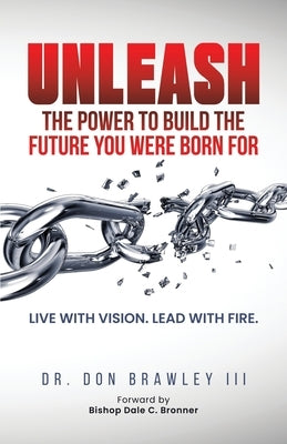 Unleash: Live with Vision. Lead with Fire. by Brawley, Don, III