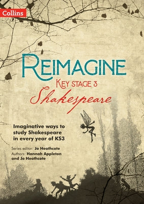 Reimagine Key Stage 3 Shakespeare by Heathcote, Jo