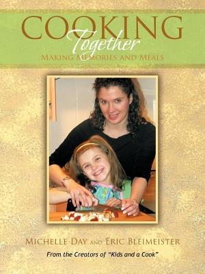Cooking Together: Making Memories and Meals by Day, Michelle