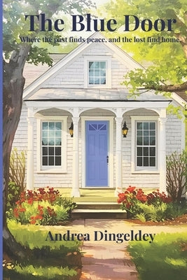 The Blue Door: Where the past finds peace, and the lost find home by Dingeldey, Andrea