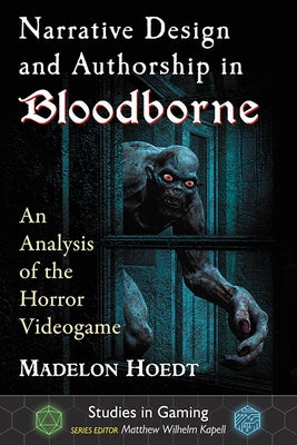 Narrative Design and Authorship in Bloodborne: An Analysis of the Horror Videogame by Hoedt, Madelon