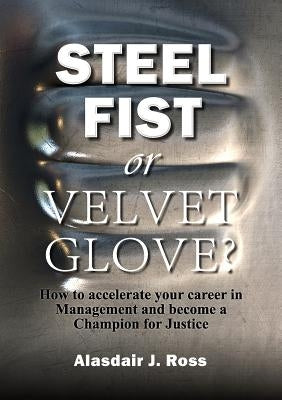 Steel Fist or Velvet Glove? by Ross, Alasdair J.