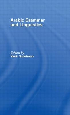 Arabic Grammar and Linguistics by Suleiman, Yasir