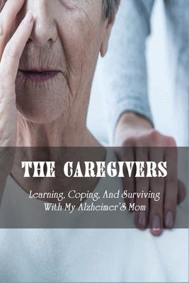 The Caregivers: Learning, Coping, And Surviving With My Alzheimer'S Mom: Meditations For Caregivers Book by Reech, Vennie