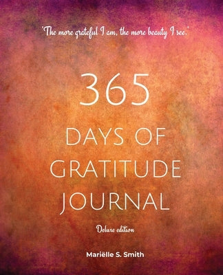 365 Days of Gratitude Journal, Vol. 2 (Deluxe full colour edition): Commit to the life-changing power of gratitude by creating a sustainable practice by Smith, Mariëlle S.