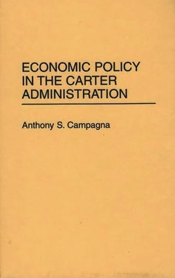 Economic Policy in the Carter Administration by Campagna, Anthony S.