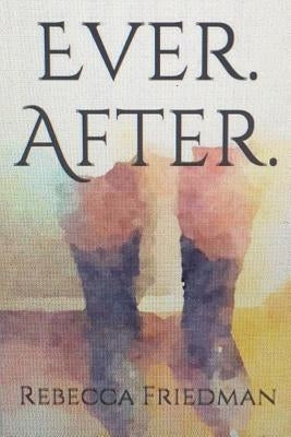 Ever. After. by Friedman, Rebecca J.