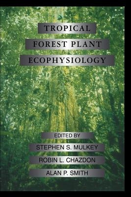 Tropical Forest Plant Ecophysiology by Mulkey, Stephen S.