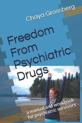 Freedom From Psychiatric Drugs: First edition by Grossberg, Chaya