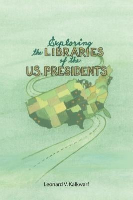 Exploring the Libraries of the U.S. PRESIDENTS by Kalkwarf, Leonard V.