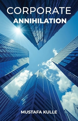Corporate Annihilation by Kulle, Mustafa