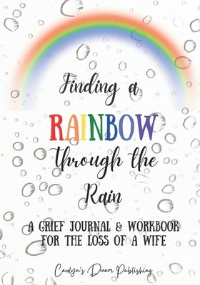 Finding a Rainbow Through the Rain: A Grief Journal & Workbook For the Loss Of A Wife by Publishing, Carolyn's Dream